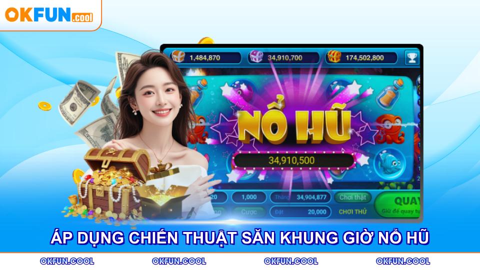 Áp dụng chiến thuật săn khung giờ nổ hũ hiệu quả