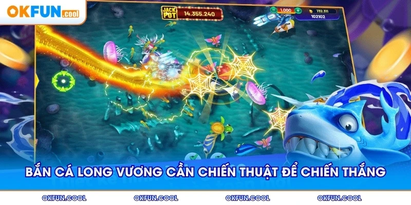 Bắn cá Long Vương cần chiến thuật để chiến thắng