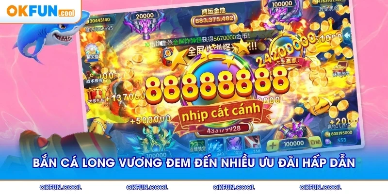 Bắn cá Long Vương đem đến nhiều ưu đãi hấp dẫn