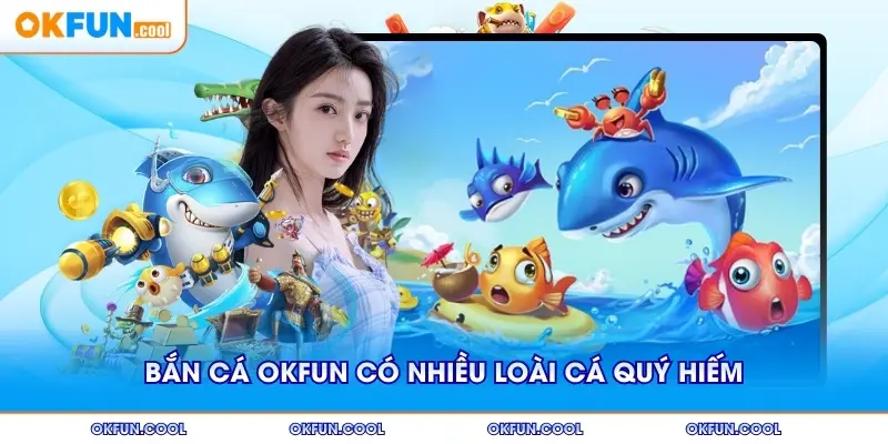 ban-ca-okfun-nhieu-loai-quy-hiem