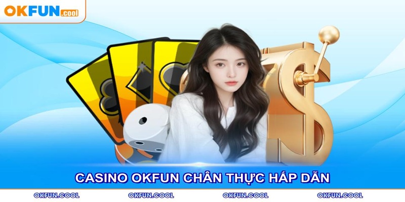 Casino OKFUN chan thuc hap dan