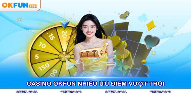 casino okfun nhieu uu diem vuot troi