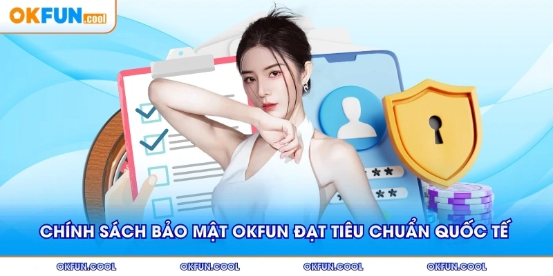 Chính sách bảo mật OKFUN đạt tiêu chuẩn quốc tế cao