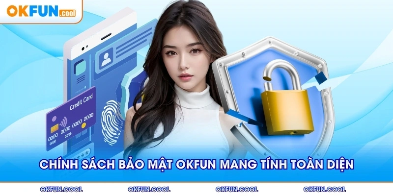 Chính sách bảo mật OKFUN mang tính toàn diện năm 2025