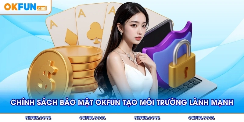 Chính sách bảo mật OKFUN tạo môi trường lành mạnh