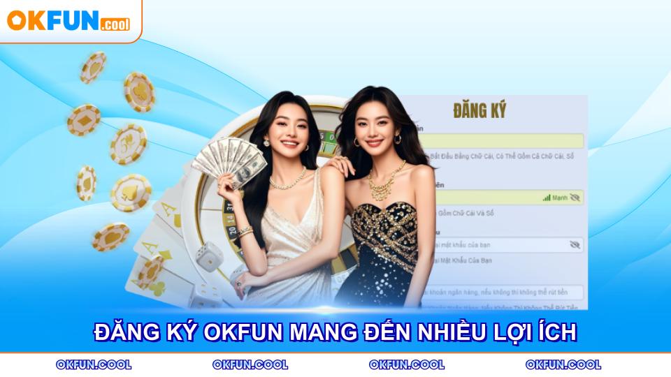 dang-ky-okfun-mang-den-nhieu-loi-ich