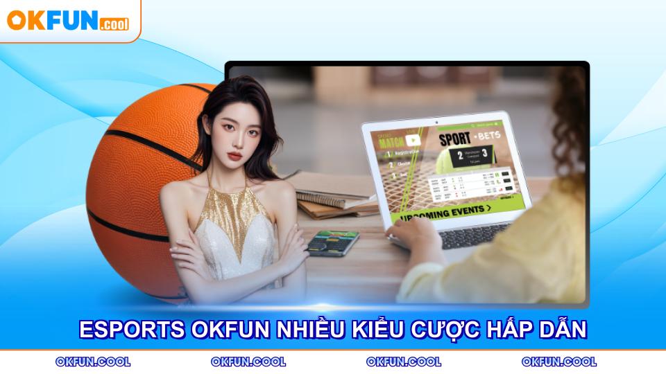 esports okfun nhieu kieu cuoc hap dan