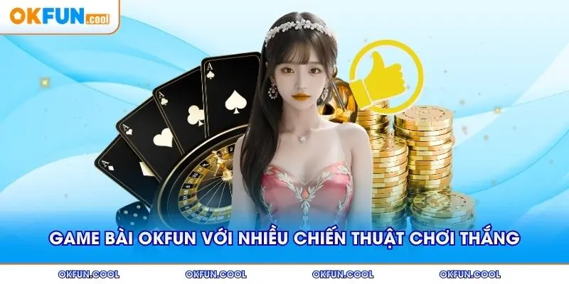 game-bai-okfun-voi-nhieu-chien-thuat
