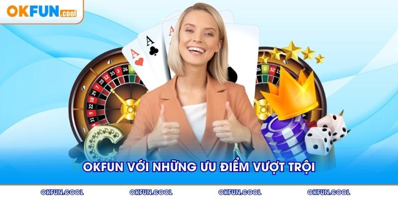 okfun voi nhung uu diem vuot troi