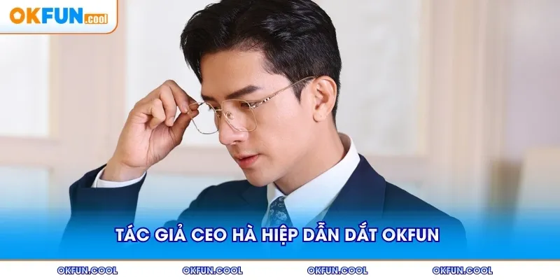 Tác giả CEO HÀ HIỆP dẫn dắt OKFUN với tầm nhìn đột phá