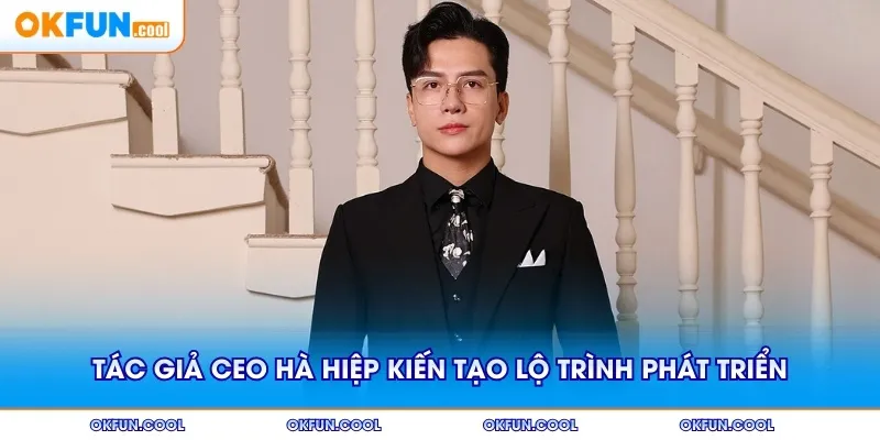 Tác giả CEO HÀ HIỆP kiến tạo lộ trình phát triển bền vững