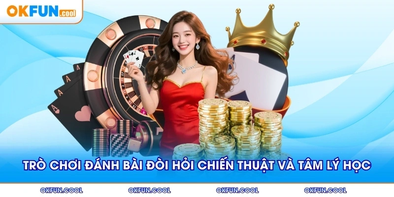 Trò chơi đánh bài đòi hỏi chiến thuật và tâm lý học