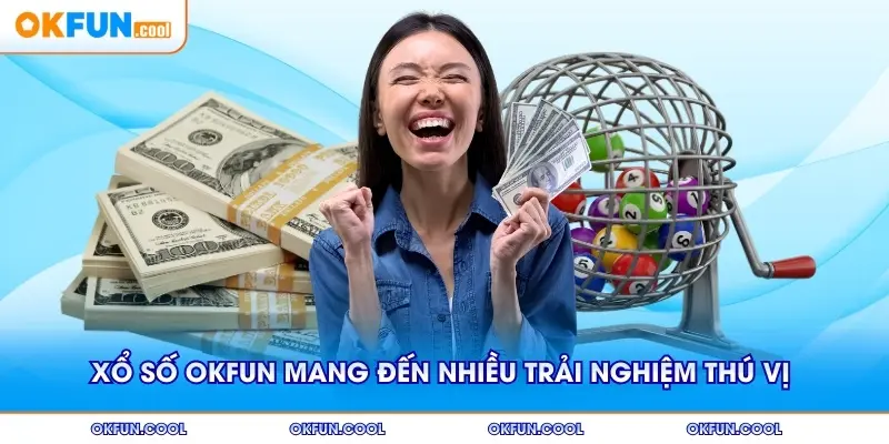 Xổ số OKFUN mang đến nhiều trải nghiệm thú vị đáng thử